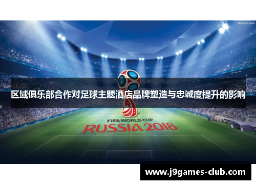 区域俱乐部合作对足球主题酒店品牌塑造与忠诚度提升的影响